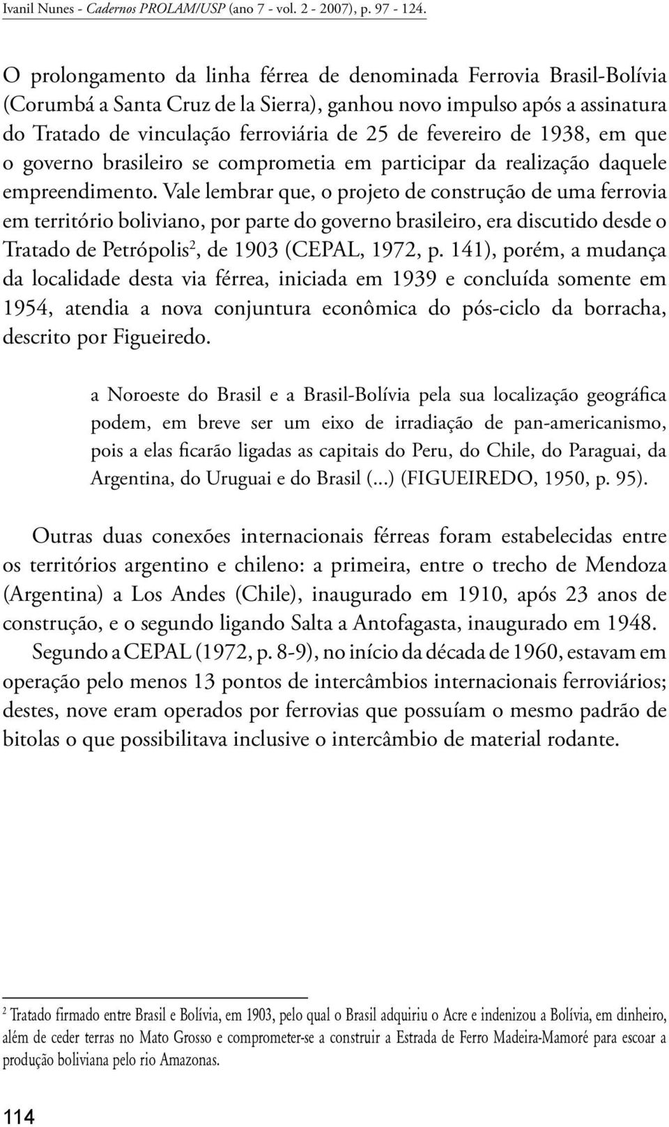 fevereiro de 1938, em que o governo brasileiro se comprometia em participar da realização daquele empreendimento.