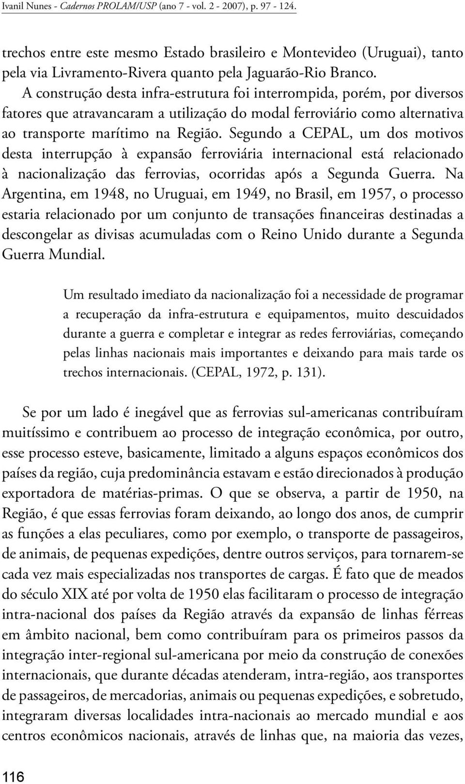 A construção desta infra-estrutura foi interrompida, porém, por diversos fatores que atravancaram a utilização do modal ferroviário como alternativa ao transporte marítimo na Região.