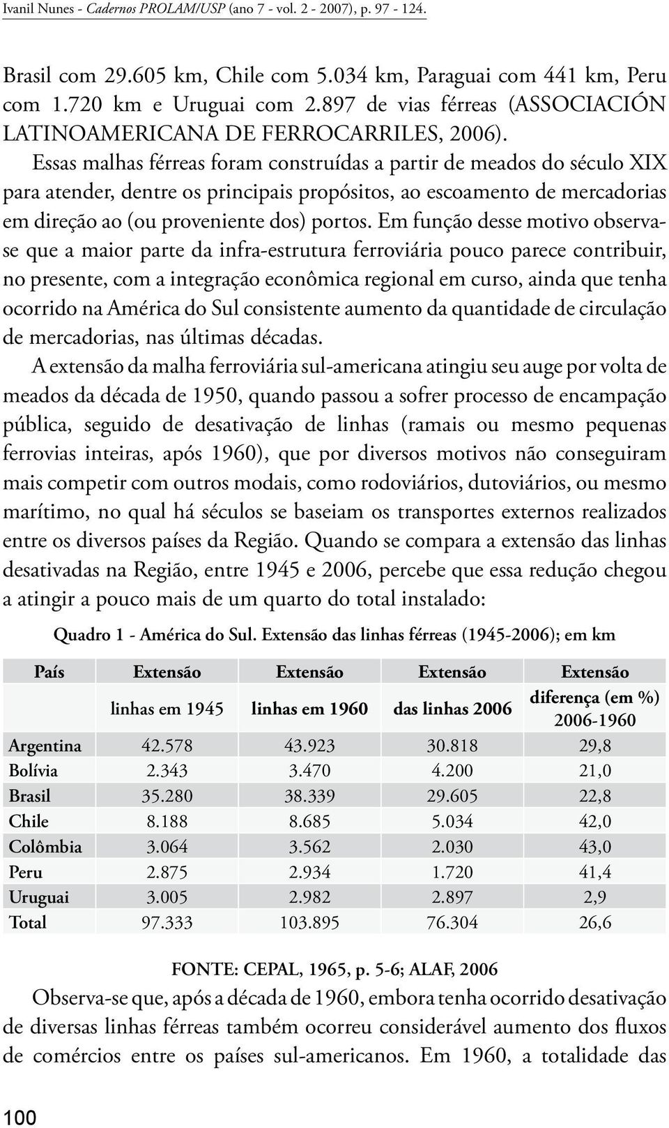 Essas malhas férreas foram construídas a partir de meados do século XIX para atender, dentre os principais propósitos, ao escoamento de mercadorias em direção ao (ou proveniente dos) portos.