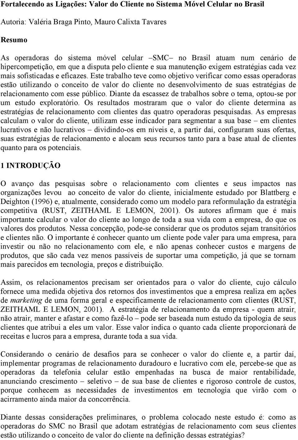 Este trabalho teve como objetivo verificar como essas operadoras estão utilizando o conceito de valor do cliente no desenvolvimento de suas estratégias de relacionamento com esse público.