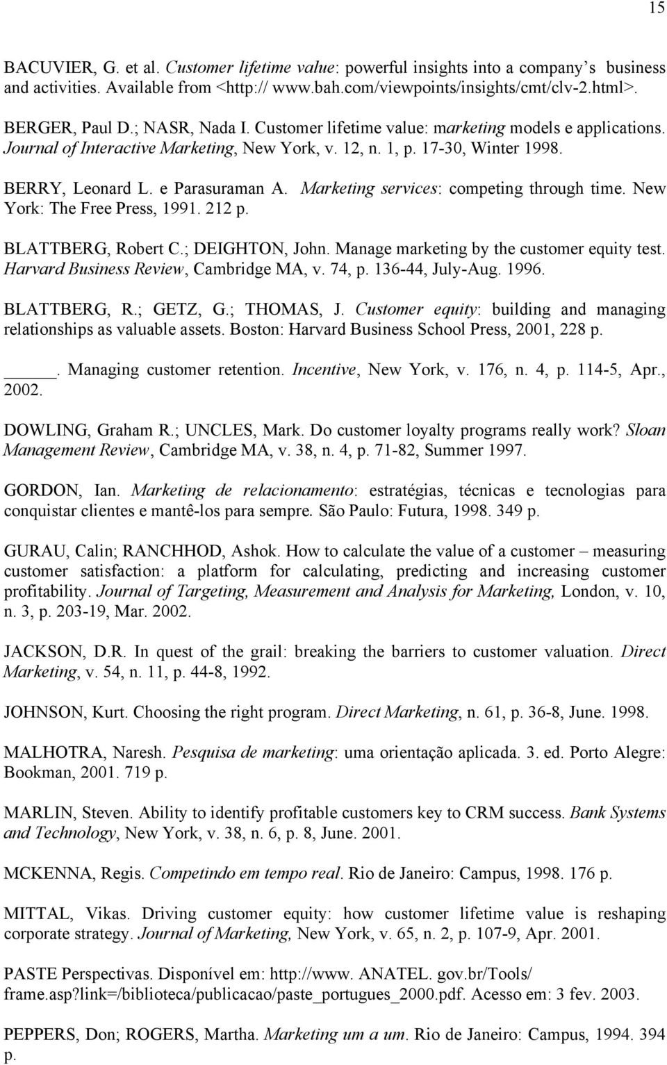 Marketing services: competing through time. New York: The Free Press, 1991. 212 p. BLATTBERG, Robert C.; DEIGHTON, John. Manage marketing by the customer equity test.