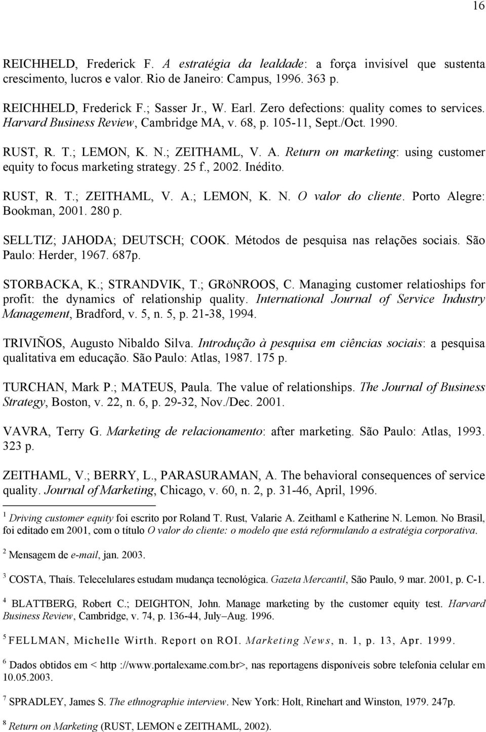 Return on marketing: using customer equity to focus marketing strategy. 25 f., 2002. Inédito. RUST, R. T.; ZEITHAML, V. A.; LEMON, K. N. O valor do cliente. Porto Alegre: Bookman, 2001. 280 p.