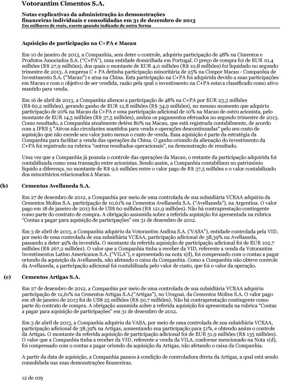 A empresa C + PA detinha participação minoritária de 25% na Cimpor Macau - Companhia de Investimento S.A. ("Macau") e atua na China.