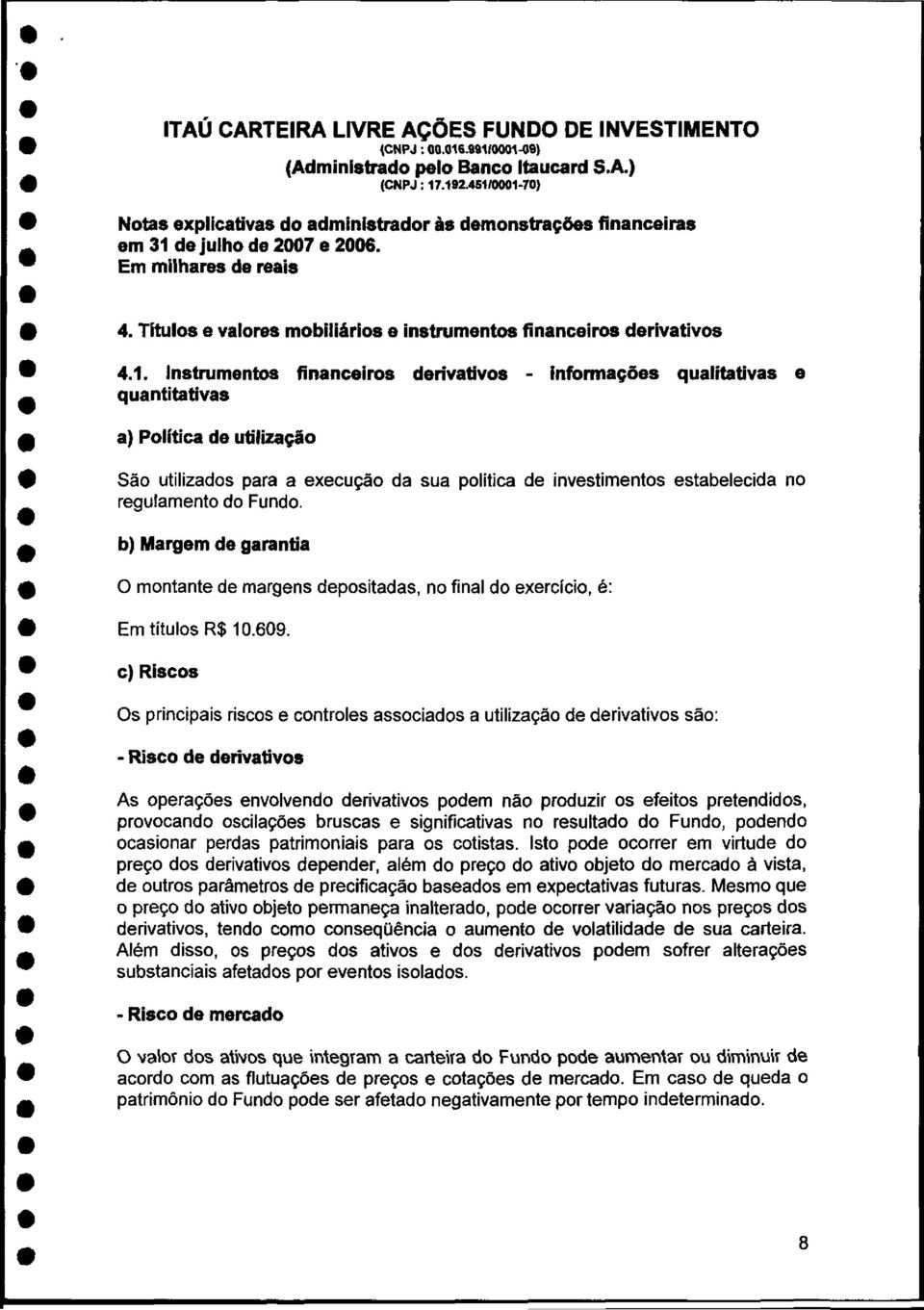 - inf?ormaç?ões qualitativas e quantitativas a) Política de utilizaç?ão São utilizados para a execução da sua política de investimentos estabelecida no regulamento do Fundo.