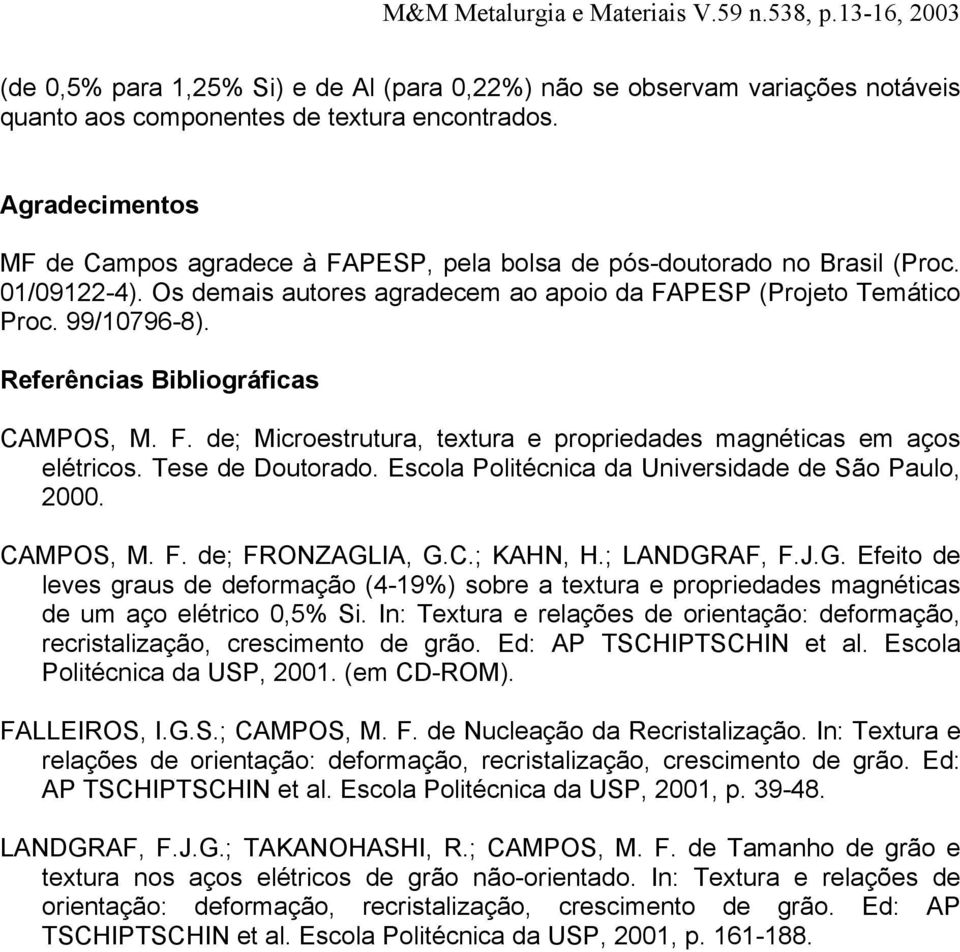 Referências Bibliográficas CAMPOS, M. F. de; Microestrutura, textura e propriedades magnéticas em aços elétricos. Tese de Doutorado. Escola Politécnica da Universidade de São Paulo, 2000. CAMPOS, M. F. de; FRONZAGLIA, G.