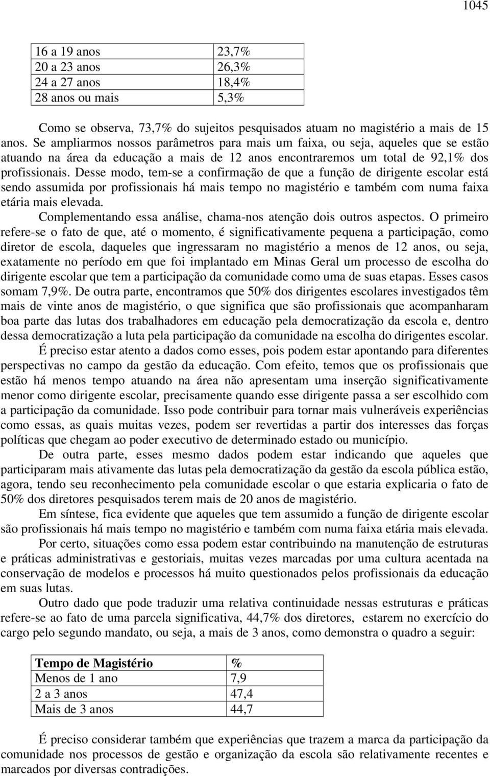 Desse modo, tem-se a confirmação de que a função de dirigente escolar está sendo assumida por profissionais há mais tempo no magistério e também com numa faixa etária mais elevada.