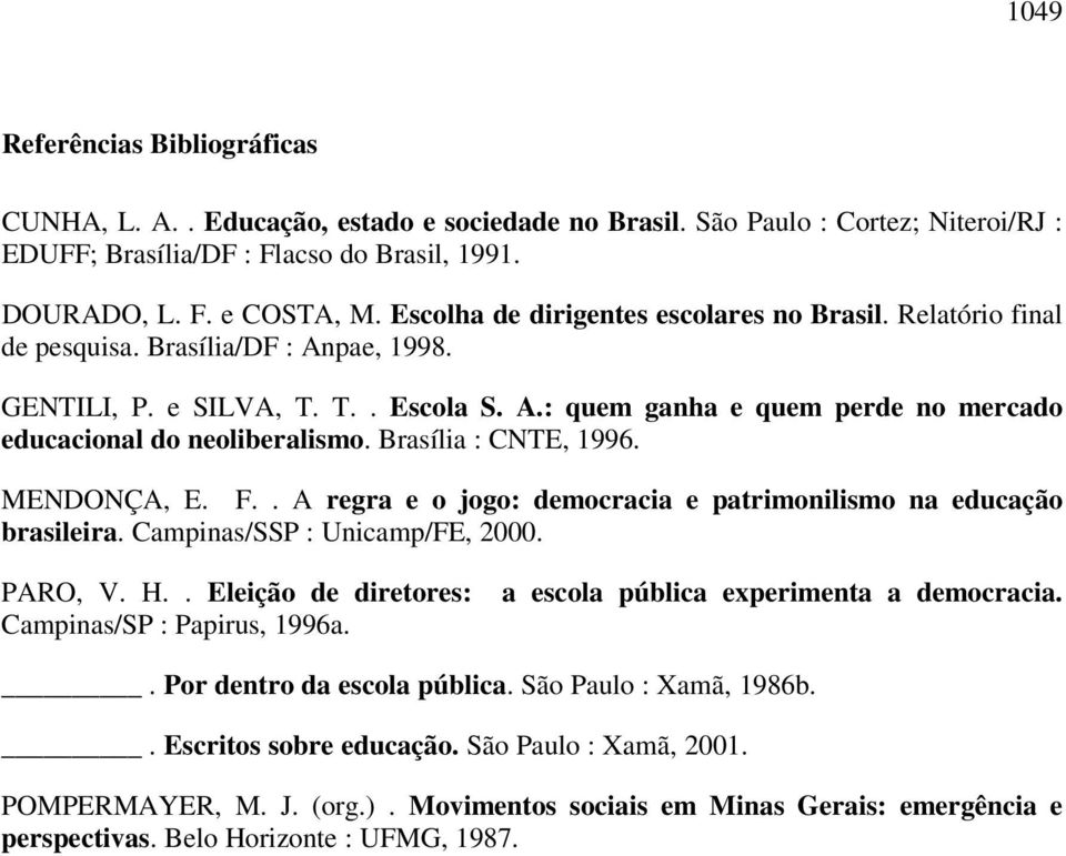 Brasília : CNTE, 1996. MENDONÇA, E. F.. A regra e o jogo: democracia e patrimonilismo na educação brasileira. Campinas/SSP : Unicamp/FE, 2000. PARO, V. H.