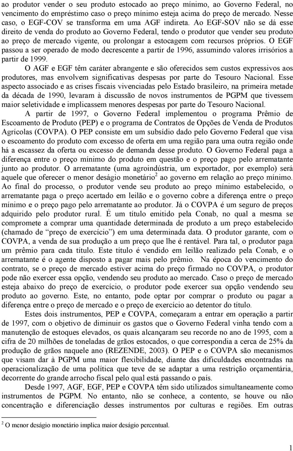 Ao EGF-SOV não se dá esse direito de venda do produto ao Governo Federal, tendo o produtor que vender seu produto ao preço de mercado vigente, ou prolongar a estocagem com recursos próprios.