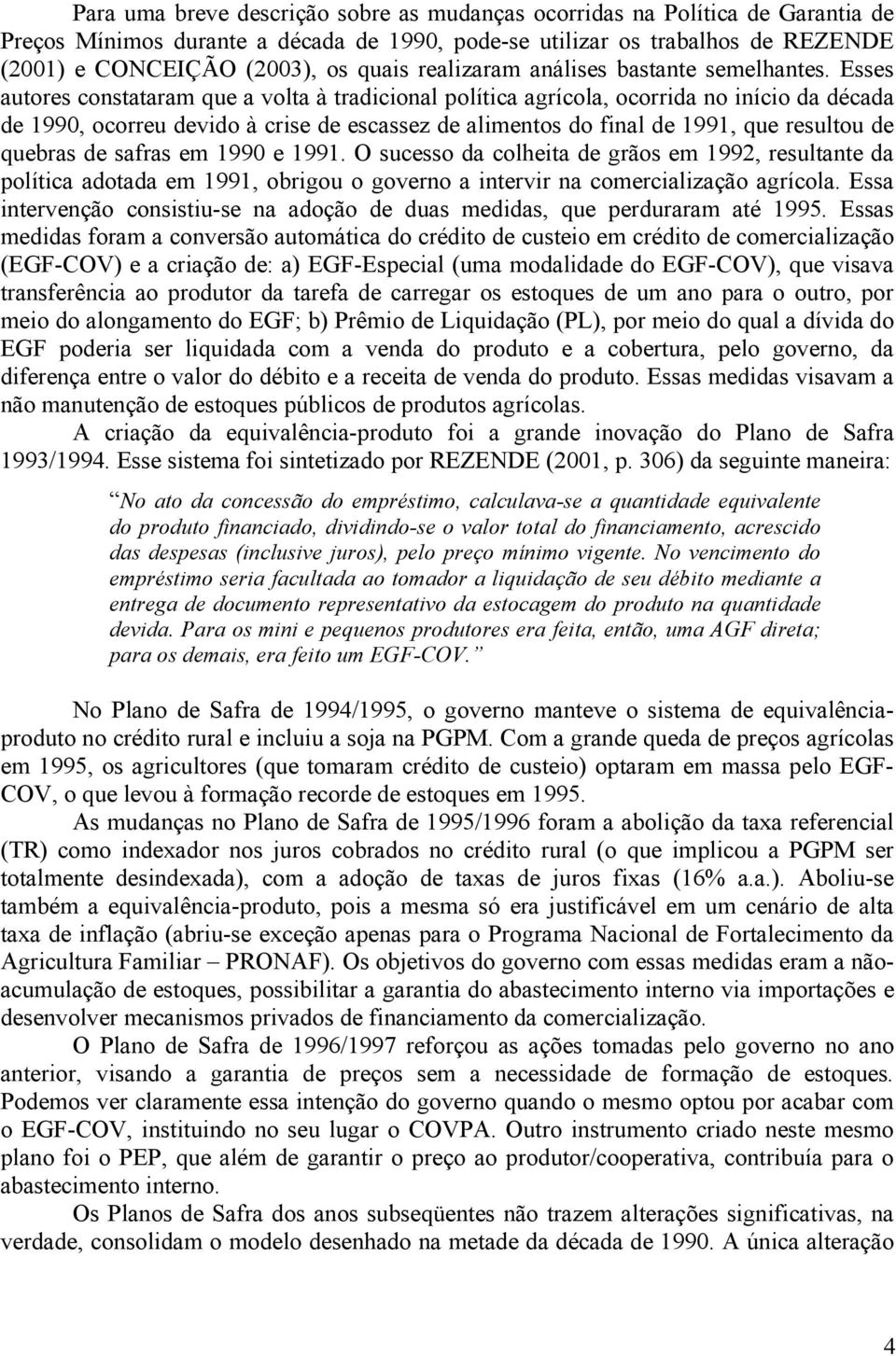 Esses autores constataram que a volta à tradicional política agrícola, ocorrida no início da década de 1990, ocorreu devido à crise de escassez de alimentos do final de 1991, que resultou de quebras