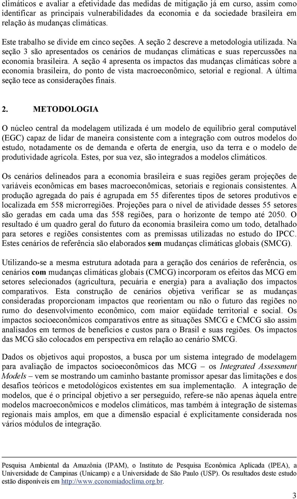 A seção 4 apresenta os impactos das mudanças climáticas sobre a economia brasileira, do ponto de vista macroeconômico, setorial e regional. A última seção tece as considerações finais. 2.