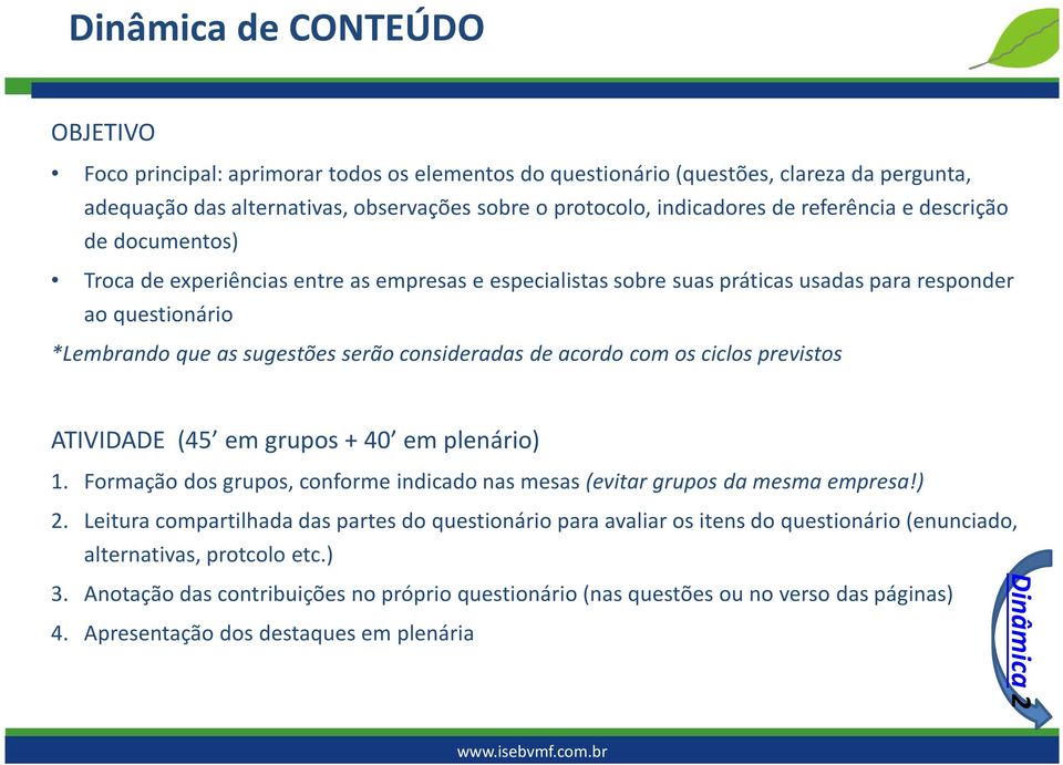 de acordo com os ciclos previstos ATIVIDADE (45 em grupos + 40 em plenário) 1. Formação dos grupos, conforme indicado nas mesas (evitar grupos da mesma empresa!) 2.