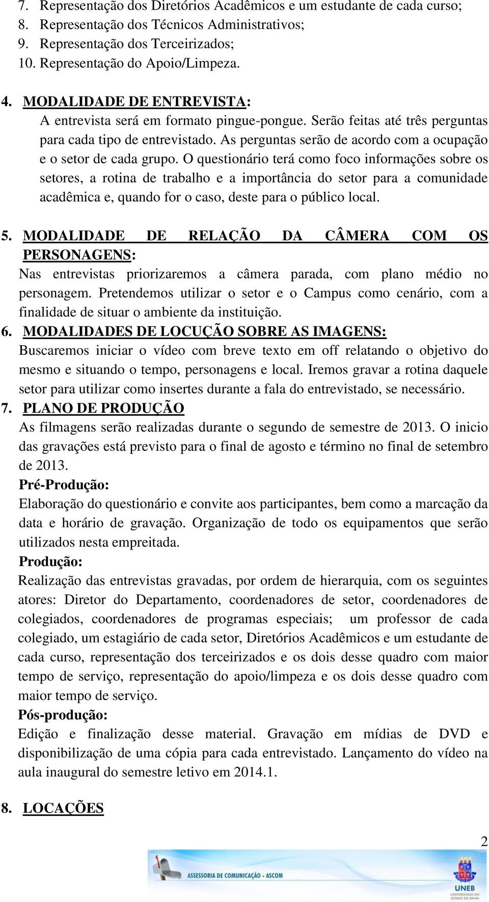 As perguntas serão de acordo com a ocupação e o setor de cada grupo.