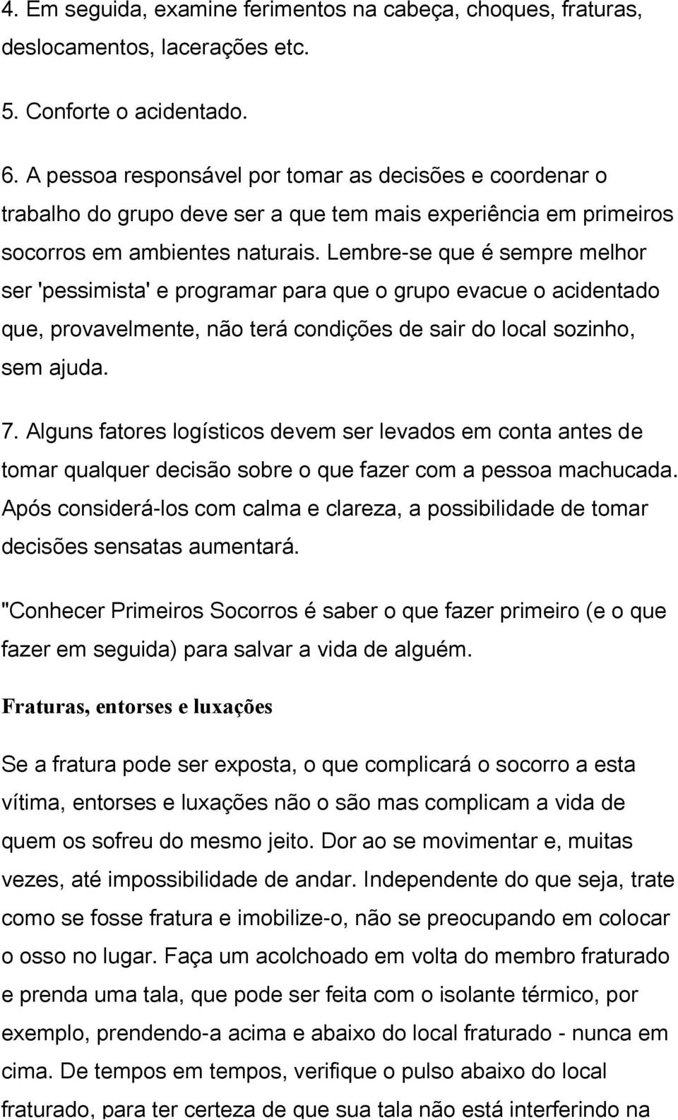 Lembre-se que é sempre melhor ser 'pessimista' e programar para que o grupo evacue o acidentado que, provavelmente, não terá condições de sair do local sozinho, sem ajuda. 7.