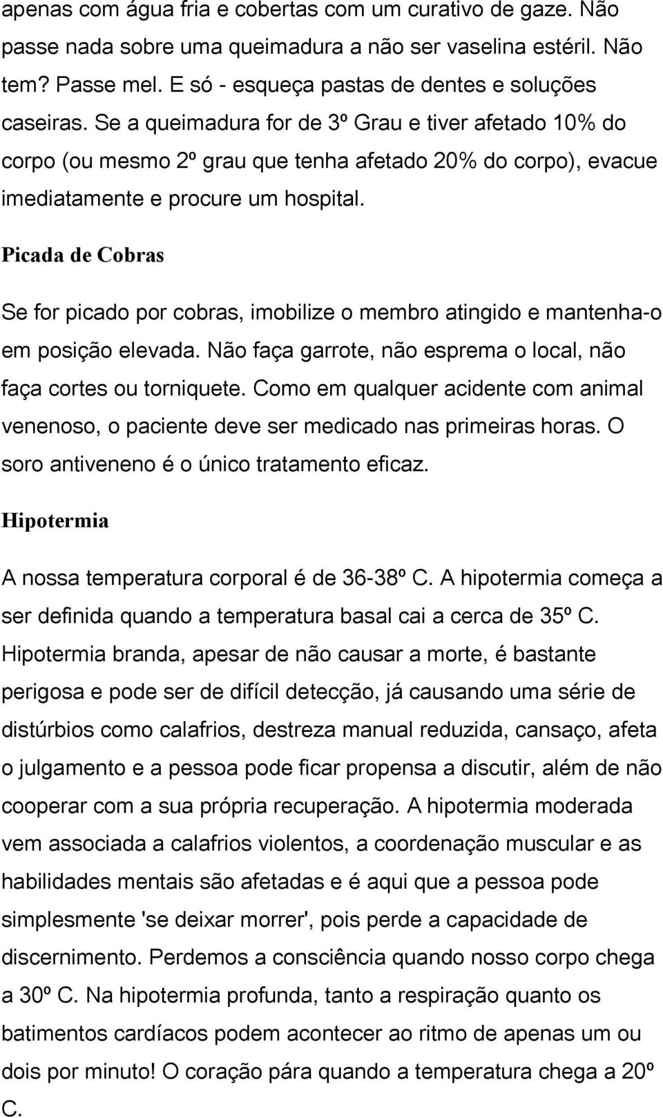 Picada de Cobras Se for picado por cobras, imobilize o membro atingido e mantenha-o em posição elevada. Não faça garrote, não esprema o local, não faça cortes ou torniquete.