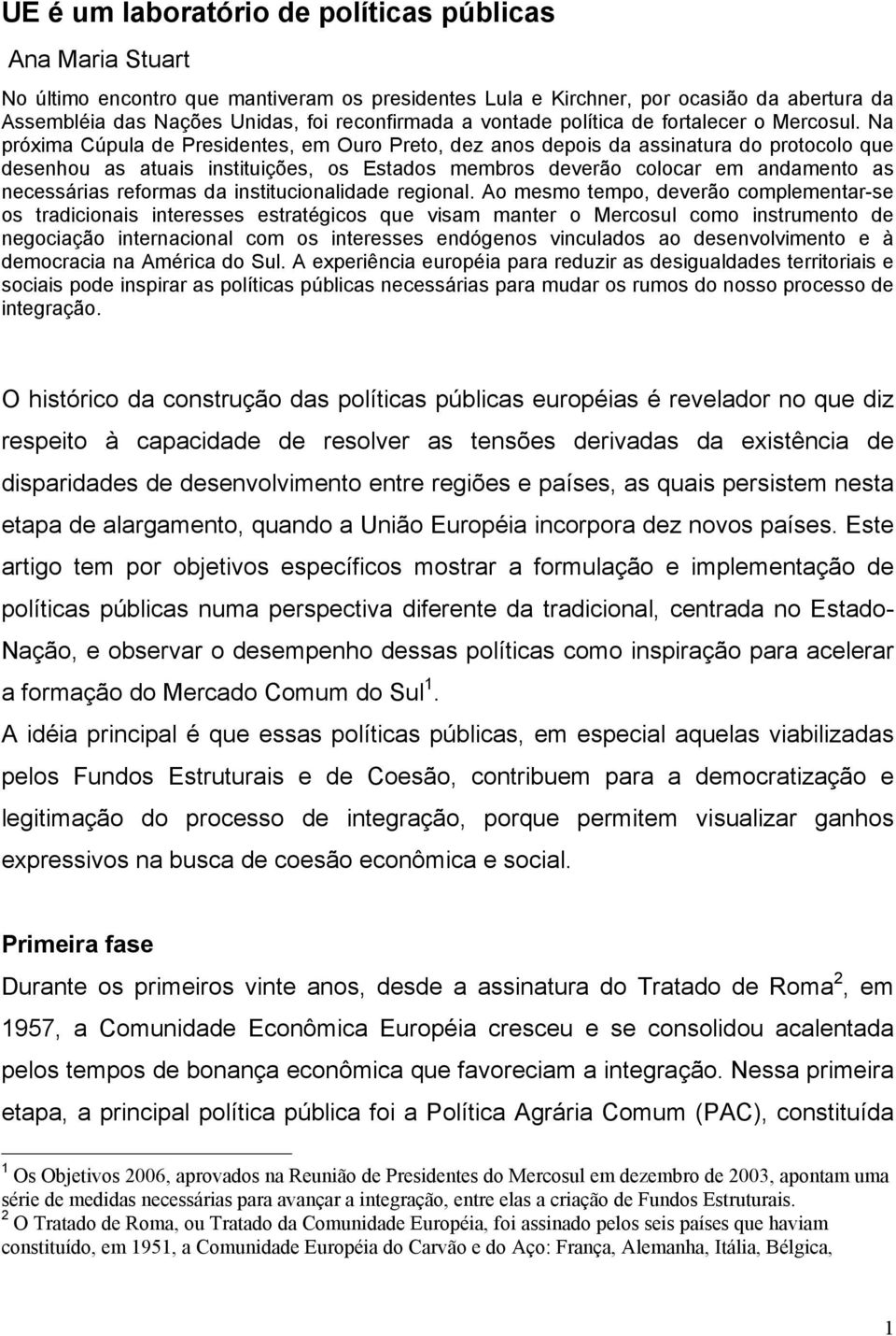 Na próxima Cúpula de Presidentes, em Ouro Preto, dez anos depois da assinatura do protocolo que desenhou as atuais instituições, os Estados membros deverão colocar em andamento as necessárias