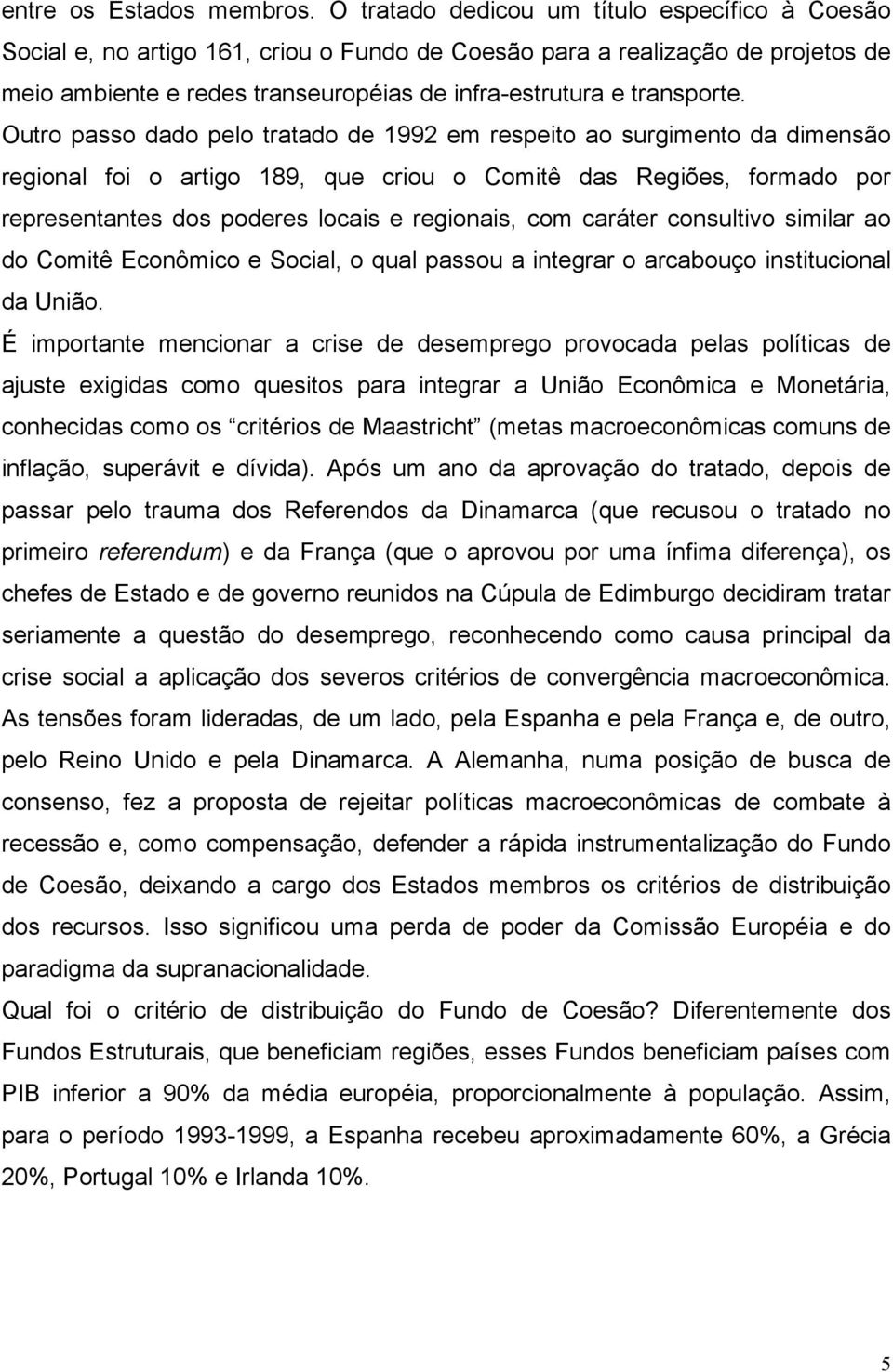 Outro passo dado pelo tratado de 1992 em respeito ao surgimento da dimensão regional foi o artigo 189, que criou o Comitê das Regiões, formado por representantes dos poderes locais e regionais, com