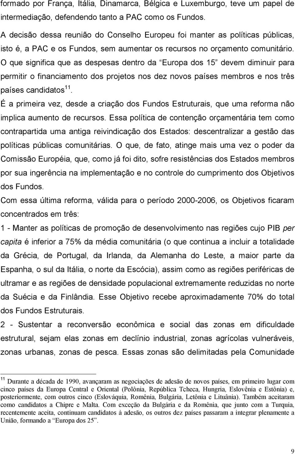 O que significa que as despesas dentro da Europa dos 15 devem diminuir para permitir o financiamento dos projetos nos dez novos países membros e nos três países candidatos 11.