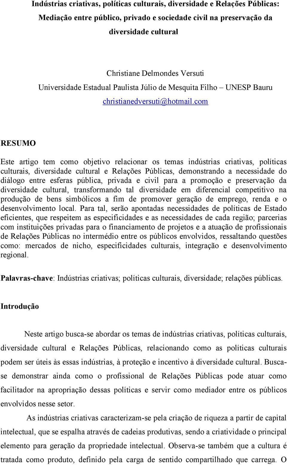 com RESUMO Este artigo tem como objetivo relacionar os temas indústrias criativas, políticas culturais, diversidade cultural e Relações Públicas, demonstrando a necessidade do diálogo entre esferas