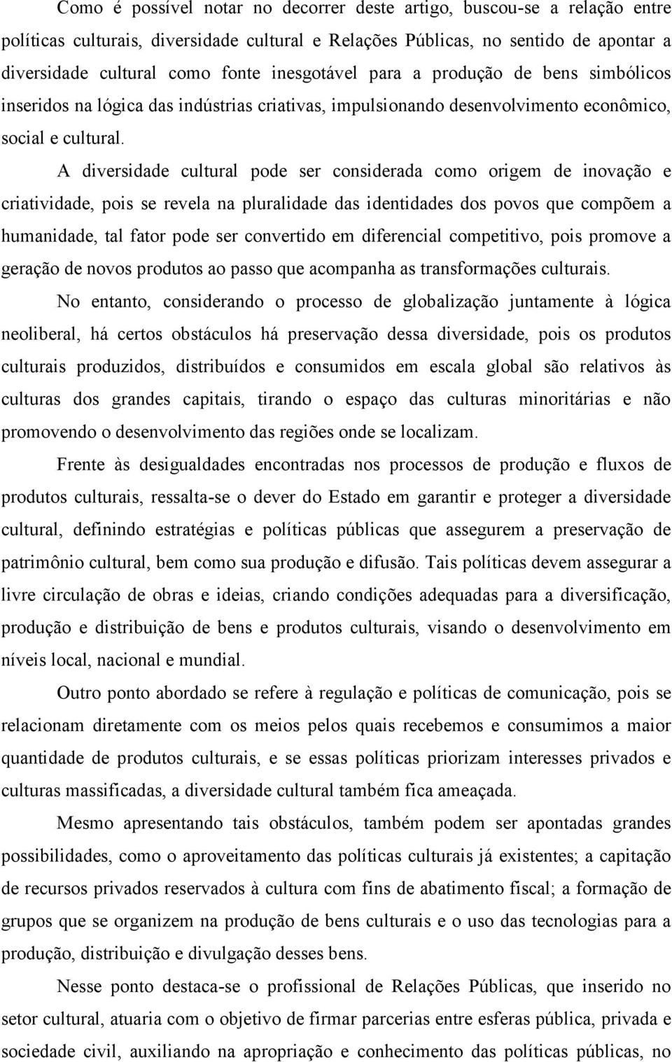 A diversidade cultural pode ser considerada como origem de inovação e criatividade, pois se revela na pluralidade das identidades dos povos que compõem a humanidade, tal fator pode ser convertido em