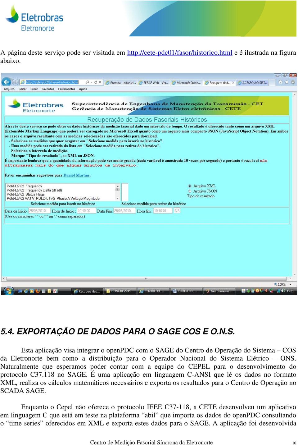 Naturalmente que esperamos poder contar com a equipe do CEPEL para o desenvolvimento do protocolo C37.118 no SAGE.