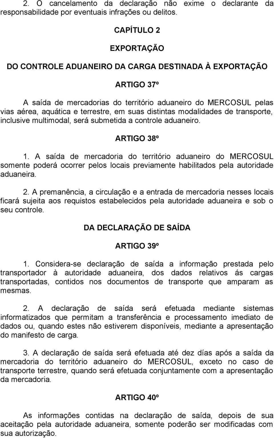 distintas modalidades de transporte, inclusive multimodal, será submetida a controle aduaneiro. ARTIGO 38º 1.