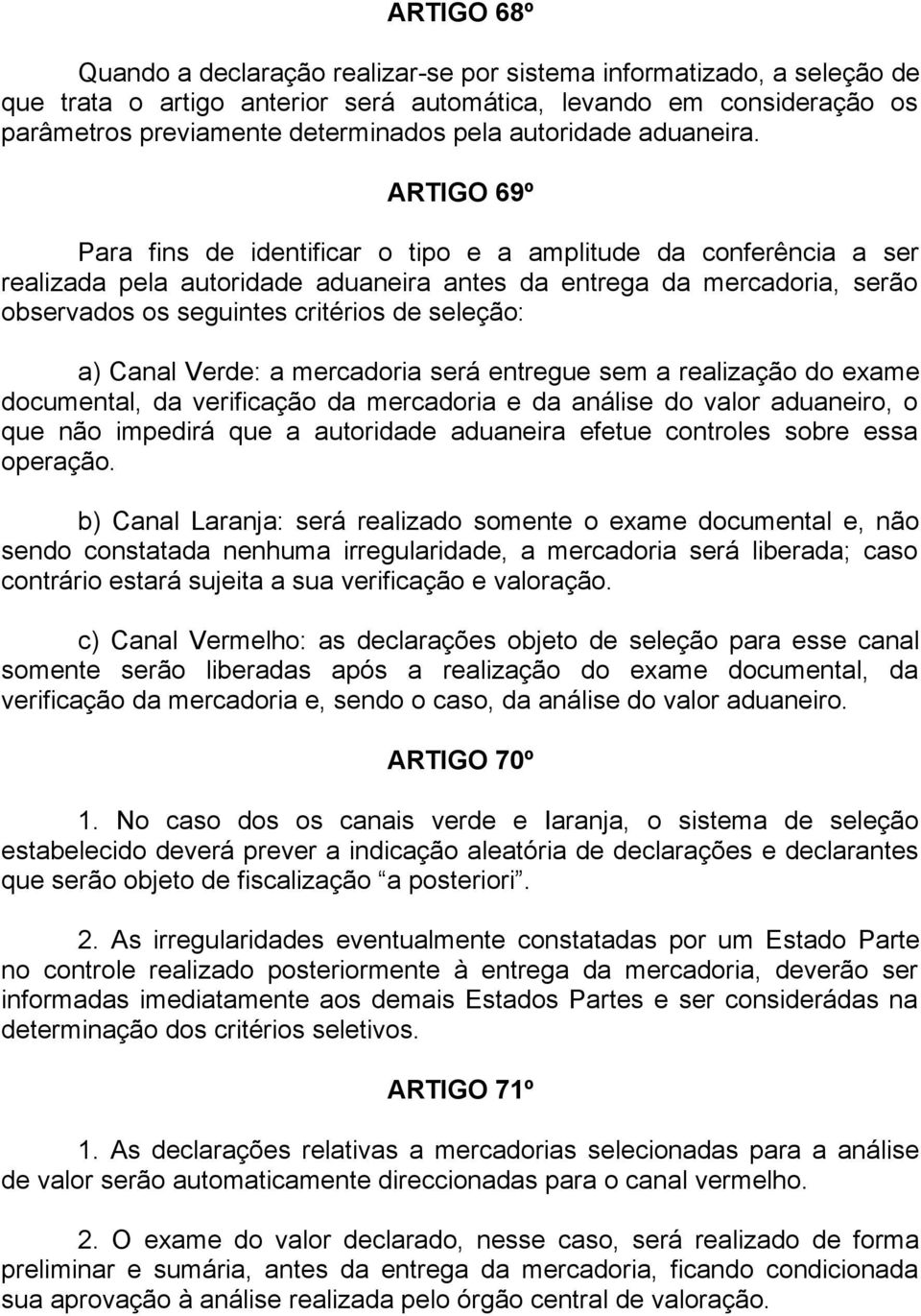 ARTIGO 69º Para fins de identificar o tipo e a amplitude da conferência a ser realizada pela autoridade aduaneira antes da entrega da mercadoria, serão observados os seguintes critérios de seleção: