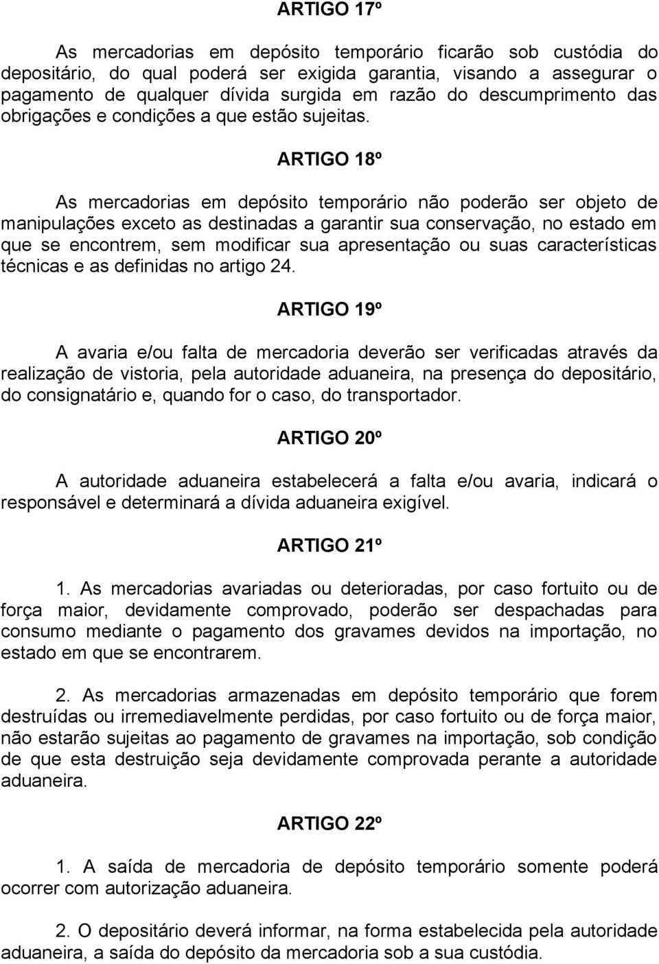 ARTIGO 18º As mercadorias em depósito temporário não poderão ser objeto de manipulações exceto as destinadas a garantir sua conservação, no estado em que se encontrem, sem modificar sua apresentação