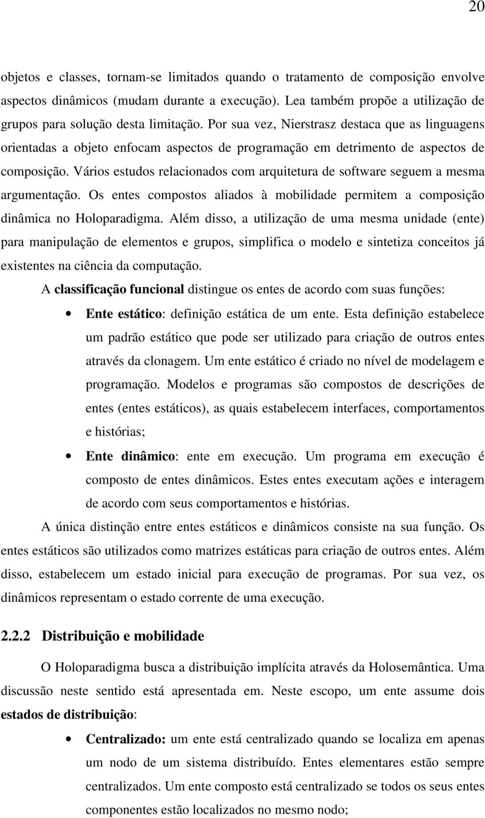 Por sua vez, Nierstrasz destaca que as linguagens orientadas a objeto enfocam aspectos de programação em detrimento de aspectos de composição.