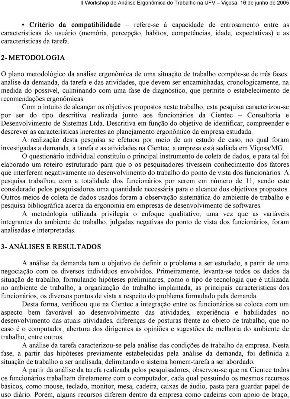 cronologicamente, na medida do possível, culminando com uma fase de diagnóstico, que permite o estabelecimento de recomendações ergonômicas.