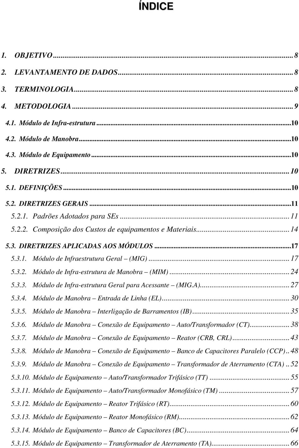 DIRETRIZES APLICADAS AOS MÓDULOS...17 5.3.1. Módulo de Infraestrutura Geral (MIG)...17 5.3.2. Módulo de Infra-estrutura de Manobra (MIM)...24 5.3.3. Módulo de Infra-estrutura Geral para Acessante (MIG.