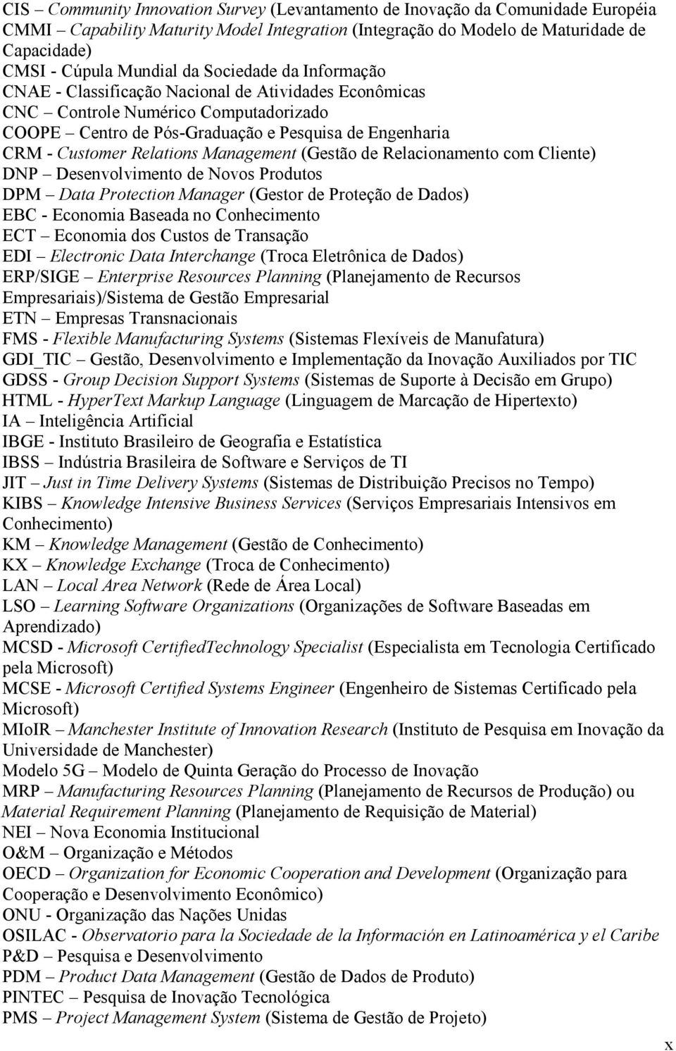 Management (Gestão de Relacionamento com Cliente) DNP Desenvolvimento de Novos Produtos DPM Data Protection Manager (Gestor de Proteção de Dados) EBC - Economia Baseada no Conhecimento ECT Economia