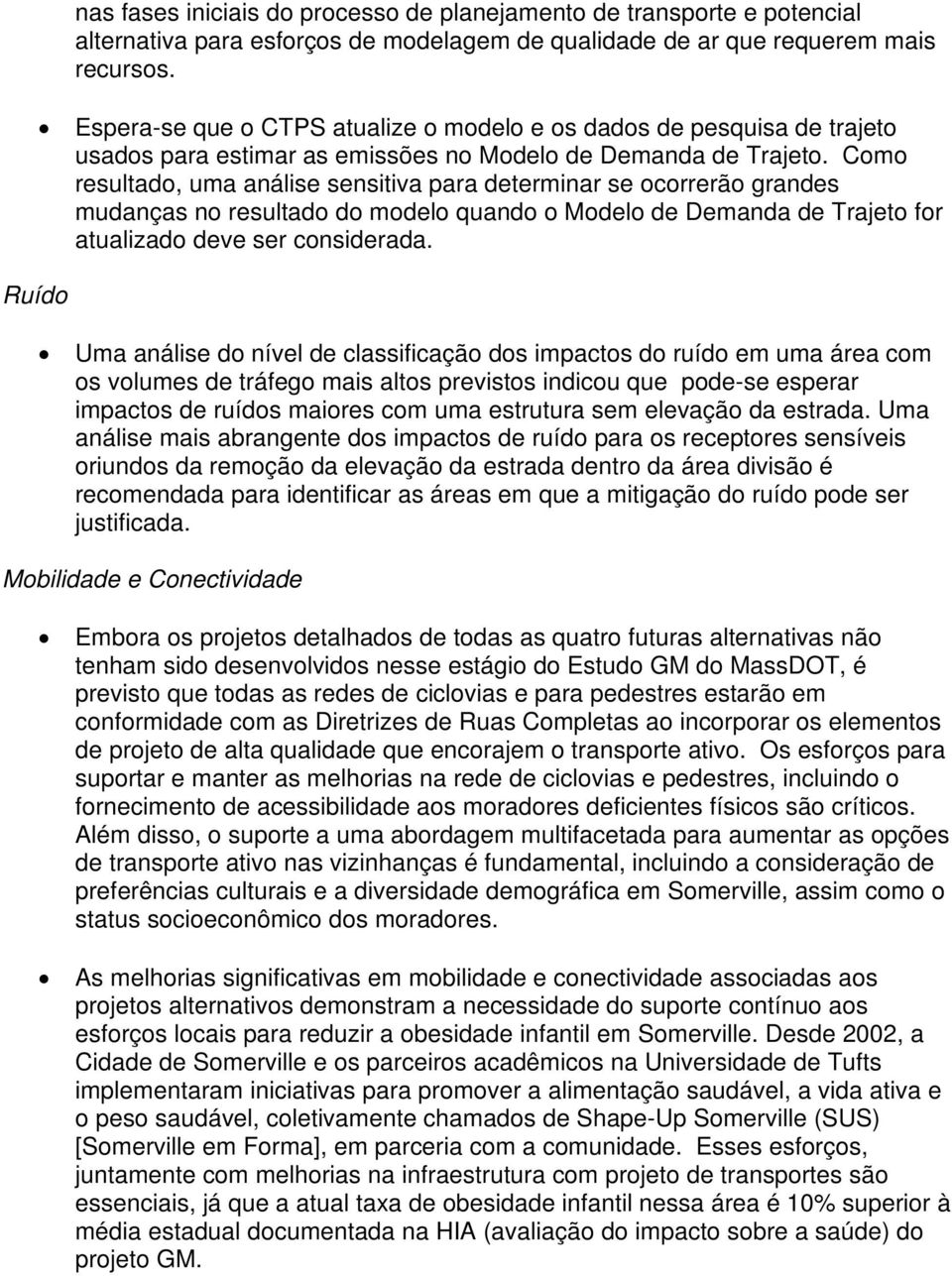 Como resultado, uma análise sensitiva para determinar se ocorrerão grandes mudanças no resultado do modelo quando o Modelo de Demanda de Trajeto for atualizado deve ser considerada.