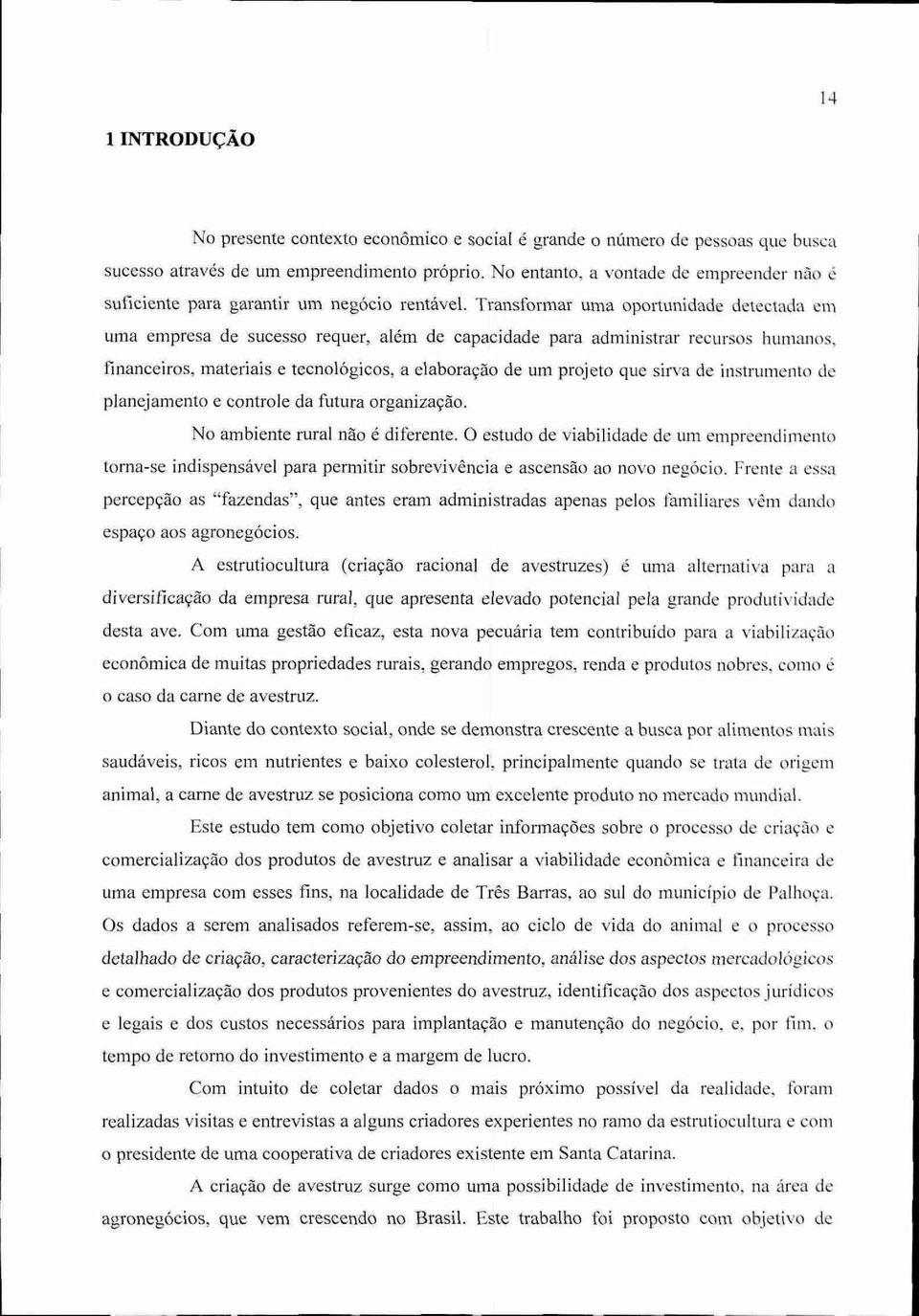 Transformar uma oportunidade detectada em uma empresa de sucesso requer, além de capacidade para administrar recursos humanos, financeiros, materiais e tecnológicos, a elaboração de urn projeto que