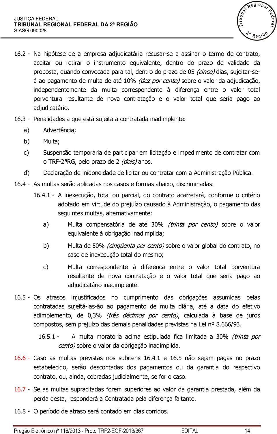 dentro do prazo de 05 (cinco) dias, sujeitar-seá ao pagamento de muta de até 10% (dez por cento) sobre o vaor da adjudicação, independentemente da muta correspondente à diferença entre o vaor tota