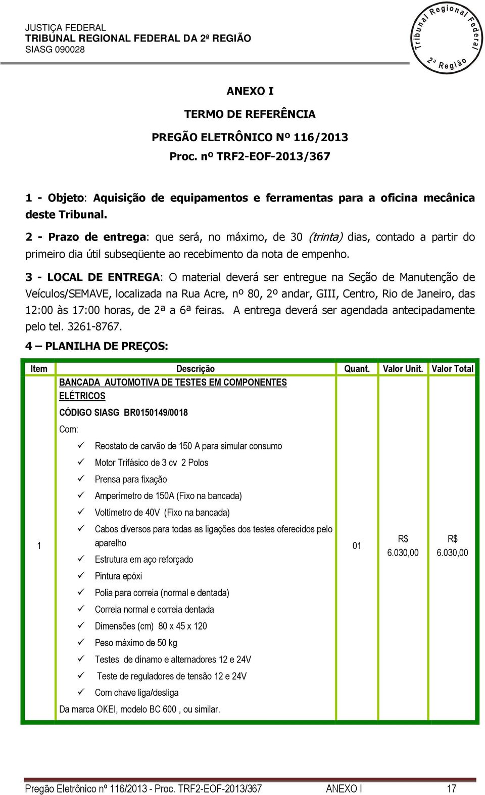 - Prazo de entrega: que será, no máximo, de 30 (trinta) dias, contado a partir do primeiro dia úti subseqüente ao recebimento da nota de empenho.