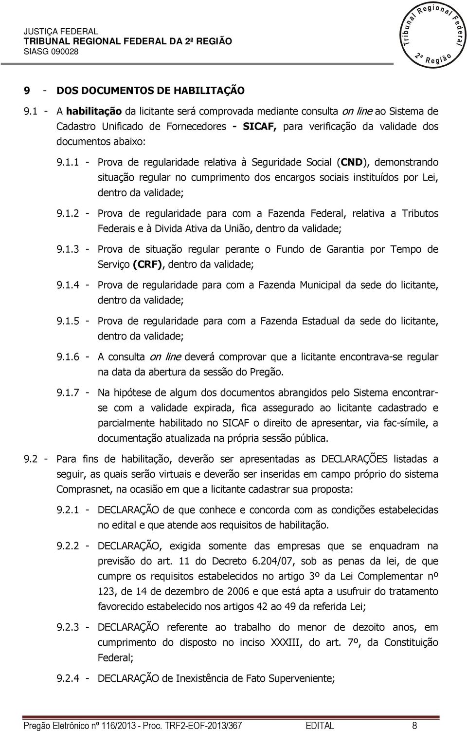 1. - Prova de reguaridade para com a Fazenda Federa, reativa a ibutos Federais e à Divida Ativa da União, dentro da vaidade; 9.1.3 - Prova de situação reguar perante o Fundo de Garantia por Tempo de Serviço (CRF), dentro da vaidade; 9.