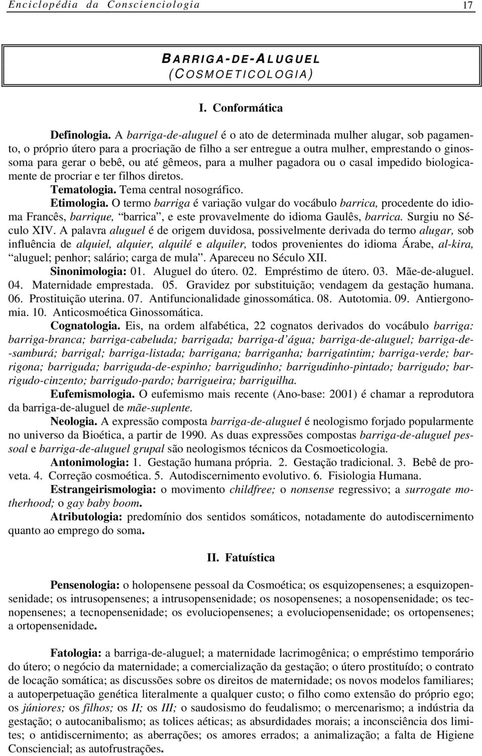 gêmeos, para a mulher pagadora ou o casal impedido biologicamente de procriar e ter filhos diretos. Tematologia. Tema central nosográfico. Etimologia.