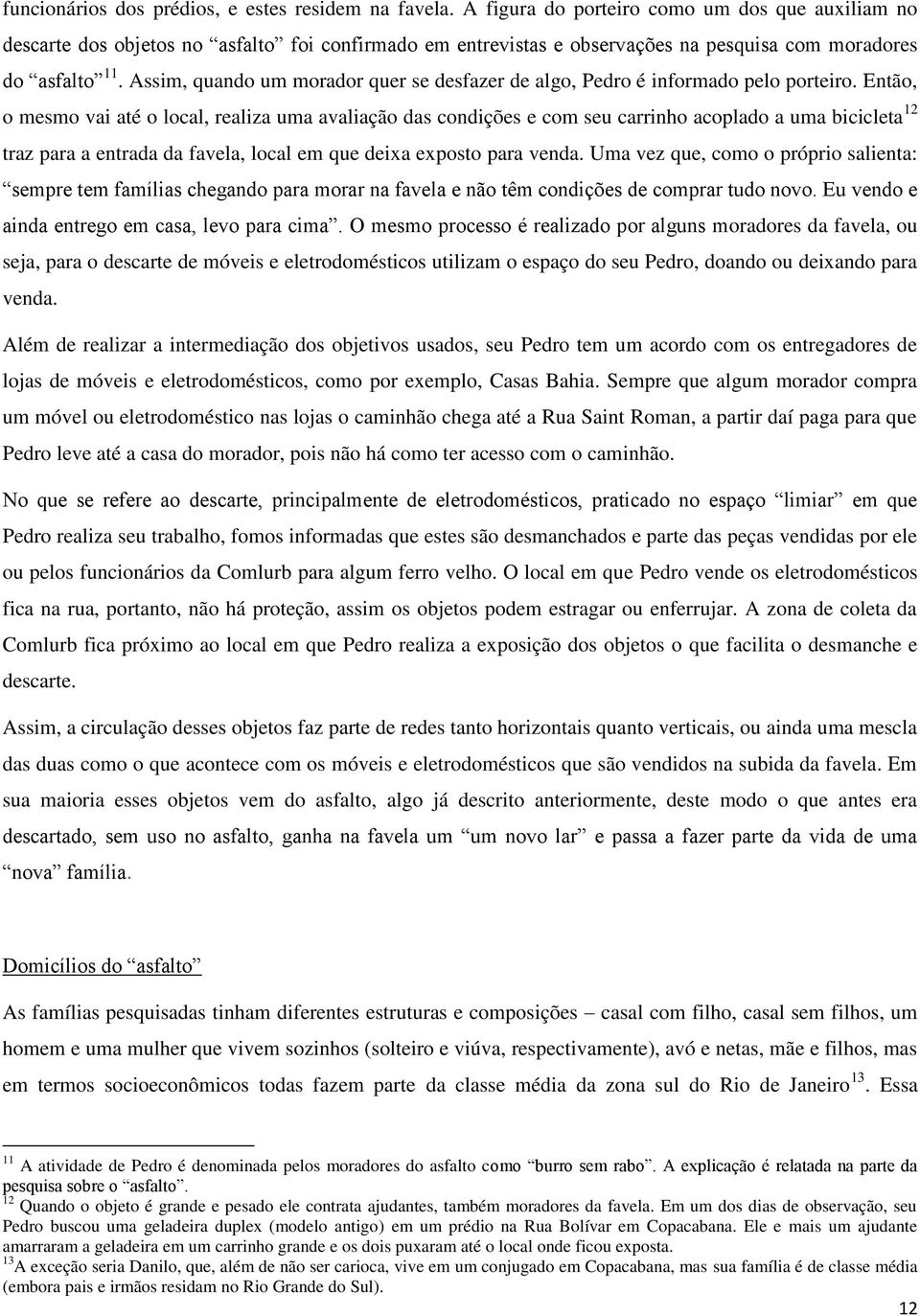 Assim, quando um morador quer se desfazer de algo, Pedro é informado pelo porteiro.