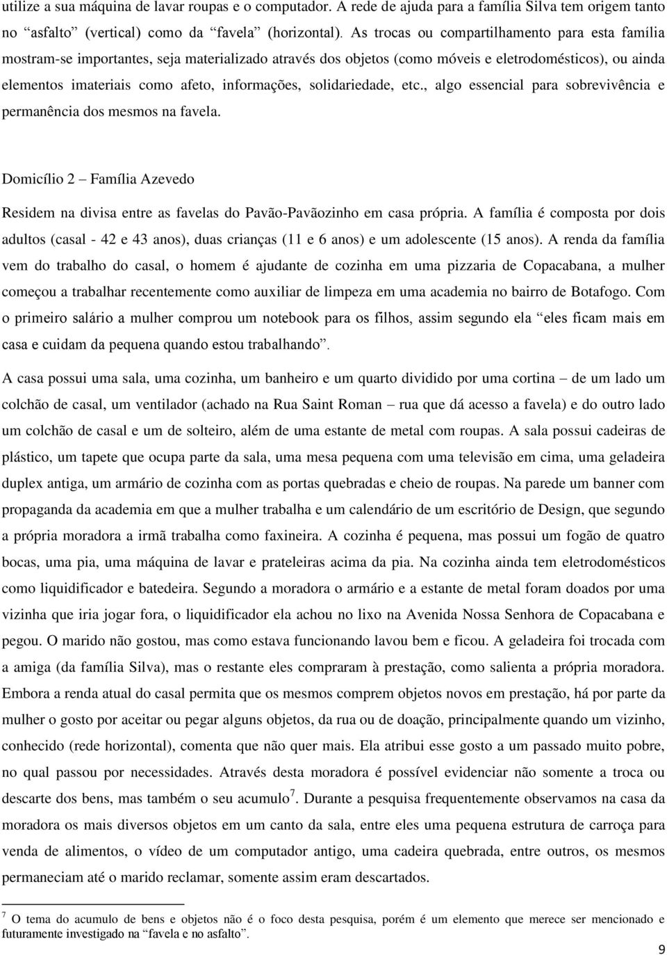 solidariedade, etc., algo essencial para sobrevivência e permanência dos mesmos na favela. Domicílio 2 Família Azevedo Residem na divisa entre as favelas do Pavão-Pavãozinho em casa própria.