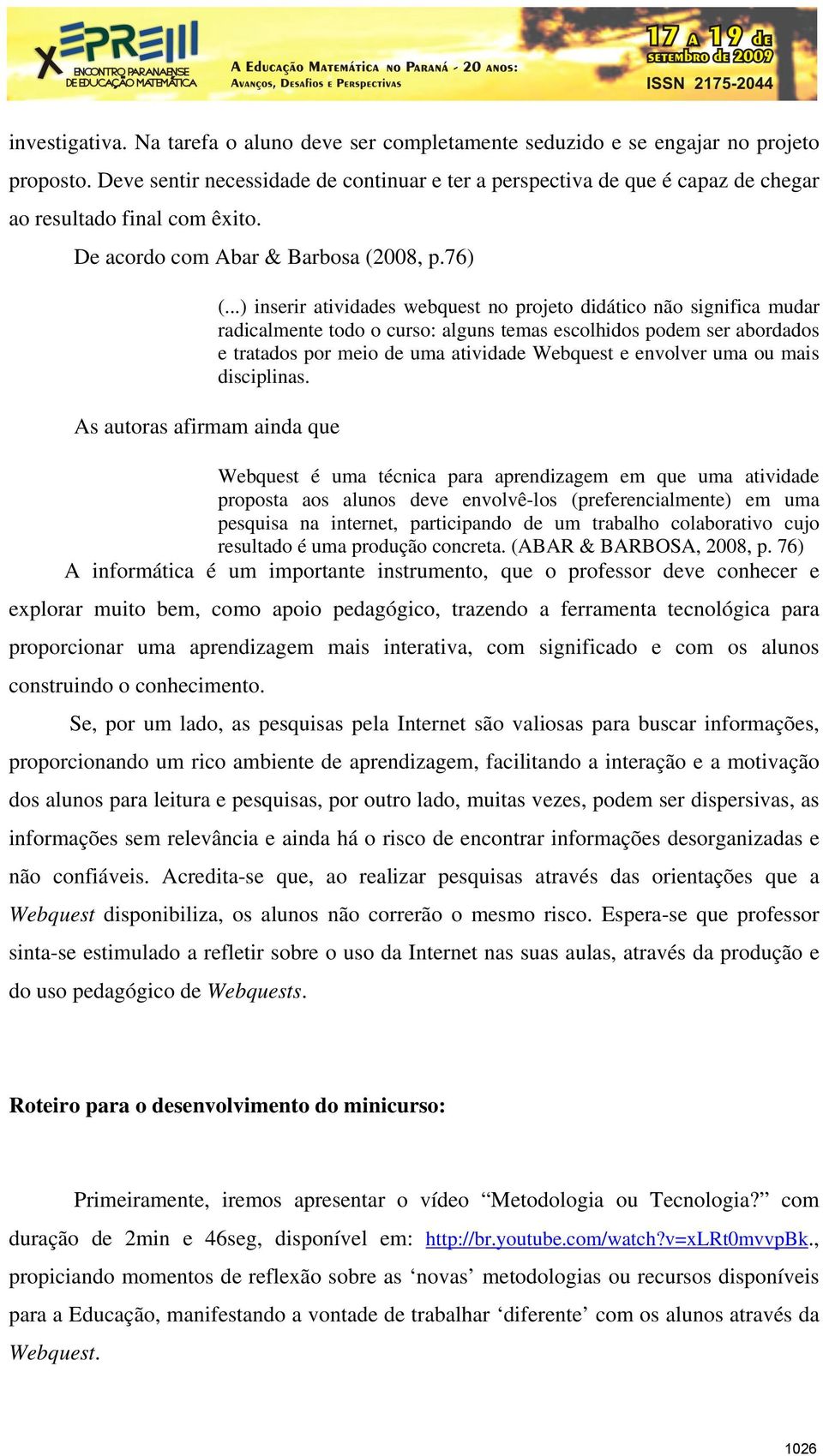 ..) inserir atividades webquest no projeto didático não significa mudar radicalmente todo o curso: alguns temas escolhidos podem ser abordados e tratados por meio de uma atividade Webquest e envolver