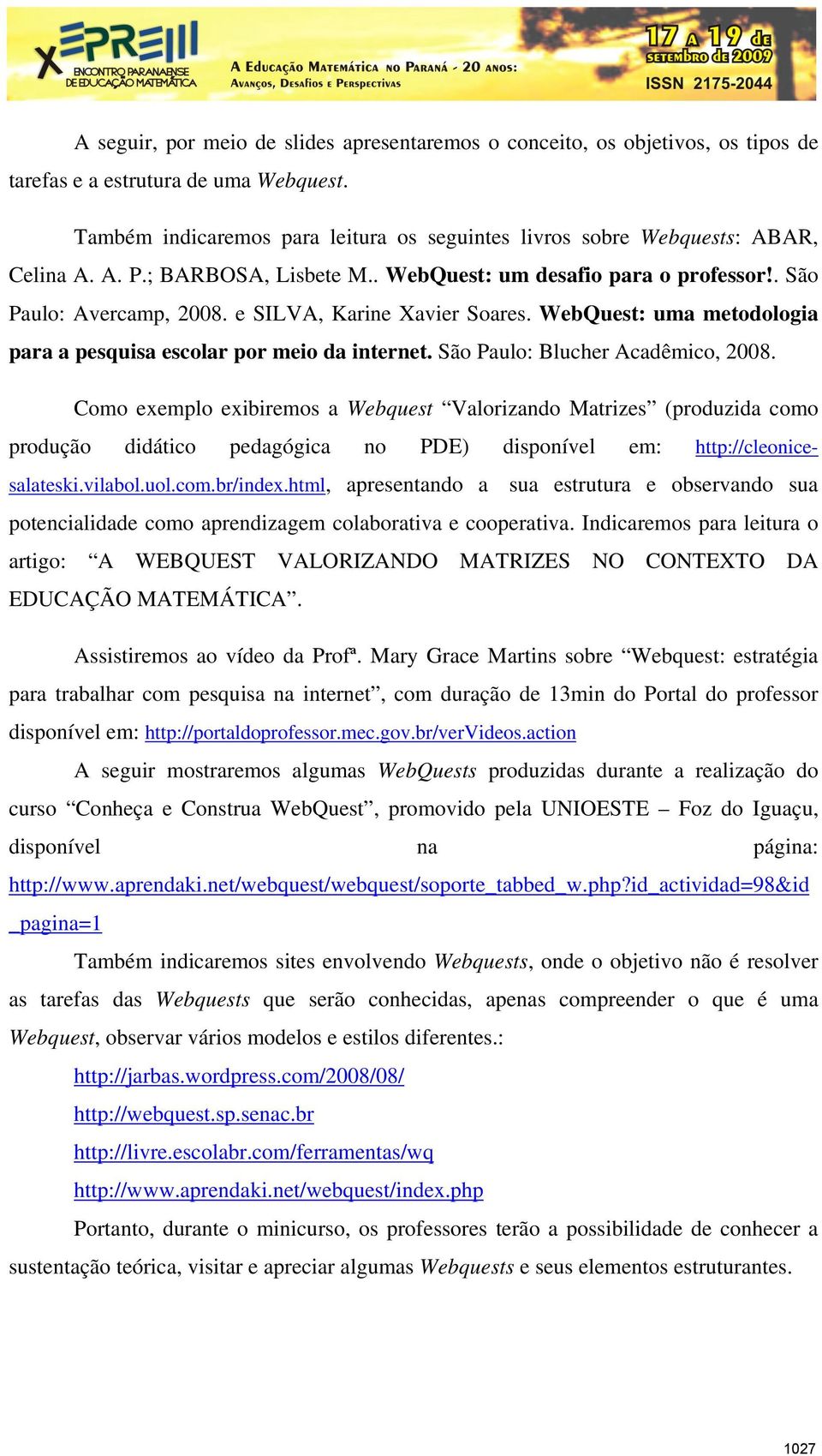 e SILVA, Karine Xavier Soares. WebQuest: uma metodologia para a pesquisa escolar por meio da internet. São Paulo: Blucher Acadêmico, 2008.