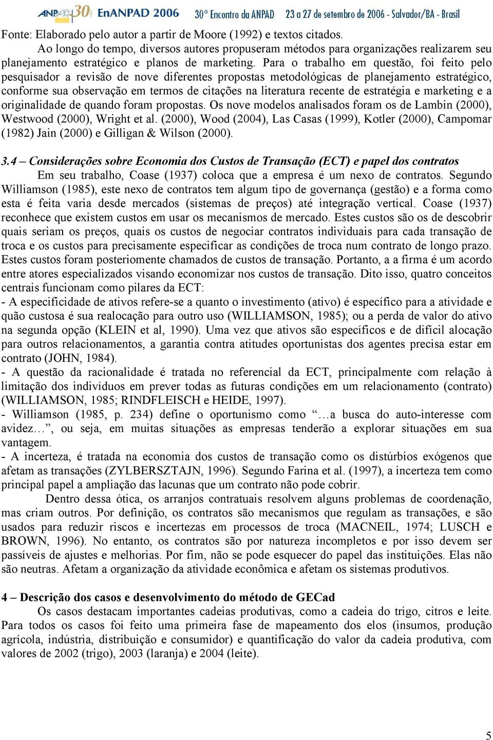 Para o trabalho em questão, foi feito pelo pesquisador a revisão de nove diferentes propostas metodológicas de planejamento estratégico, conforme sua observação em termos de citações na literatura