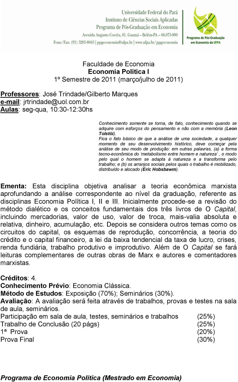 Fica o fato básico de que a análise de uma sociedade, a qualquer momento de seu desenvolvimento histórico, deve começar pela análise de seu modo de produção: em outras palavras, (a) a forma