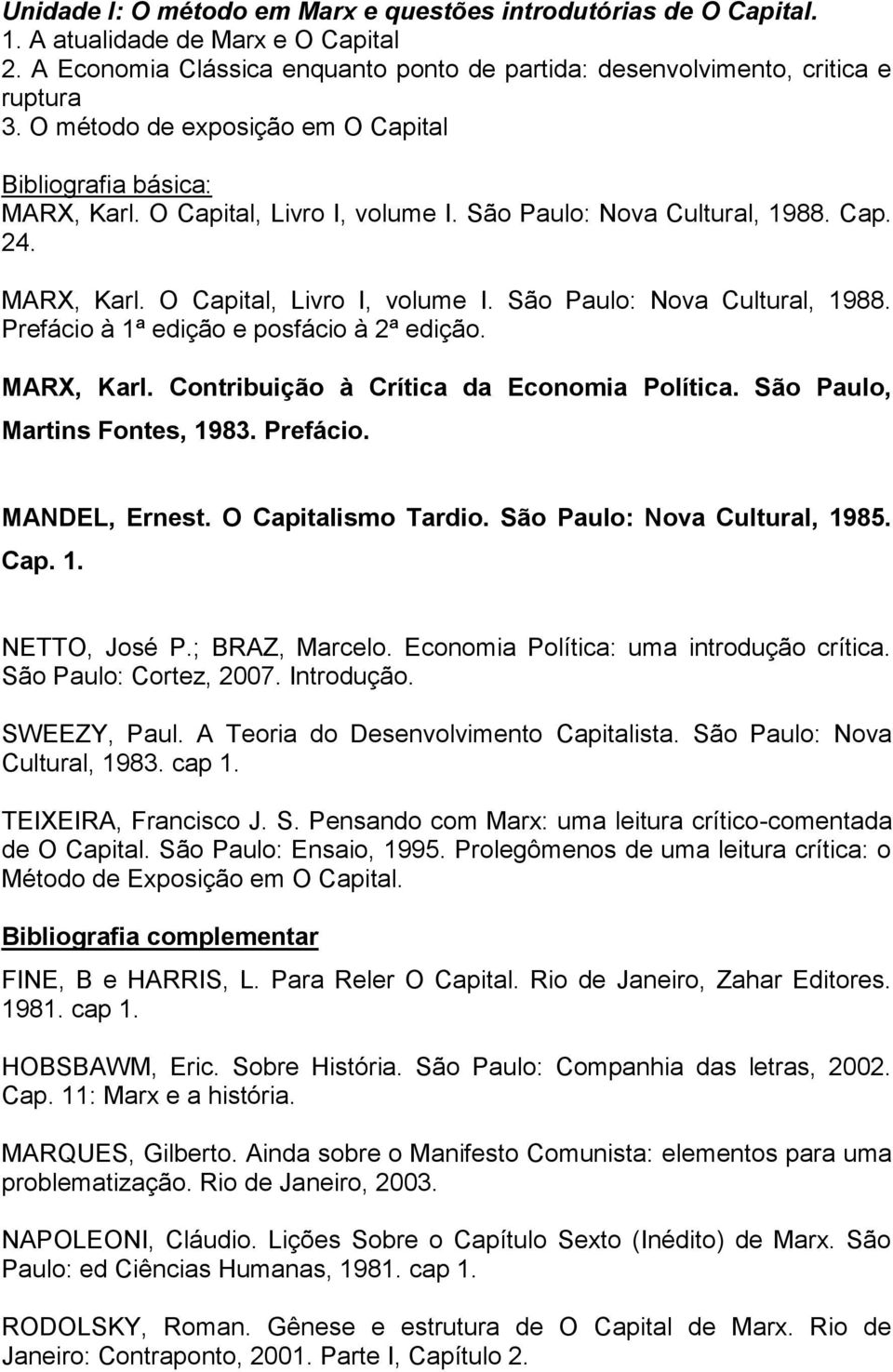 MARX, Karl. Contribuição à Crítica da Economia Política. São Paulo, Martins Fontes, 1983. Prefácio. MANDEL, Ernest. O Capitalismo Tardio. São Paulo: Nova Cultural, 1985. Cap. 1. NETTO, José P.