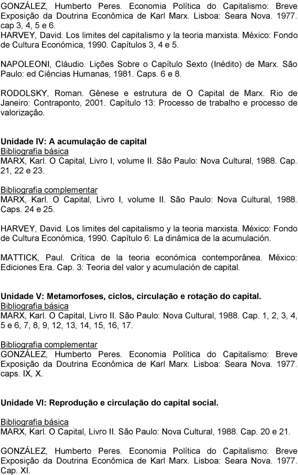 Unidade IV: A acumulação de capital MARX, Karl. O Capital, Livro I, volume II. São Paulo: Nova Cultural, 1988. Cap. 21, 22 e 23. MARX, Karl. O Capital, Livro I, volume II. São Paulo: Nova Cultural, 1988. Caps.