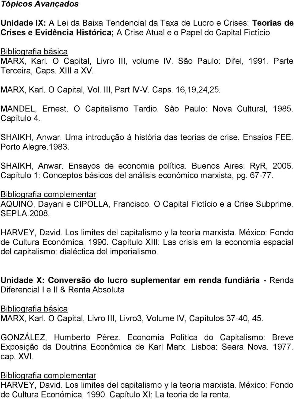 São Paulo: Nova Cultural, 1985. Capítulo 4. SHAIKH, Anwar. Uma introdução à história das teorias de crise. Ensaios FEE. Porto Alegre.1983. SHAIKH, Anwar. Ensayos de economia política.