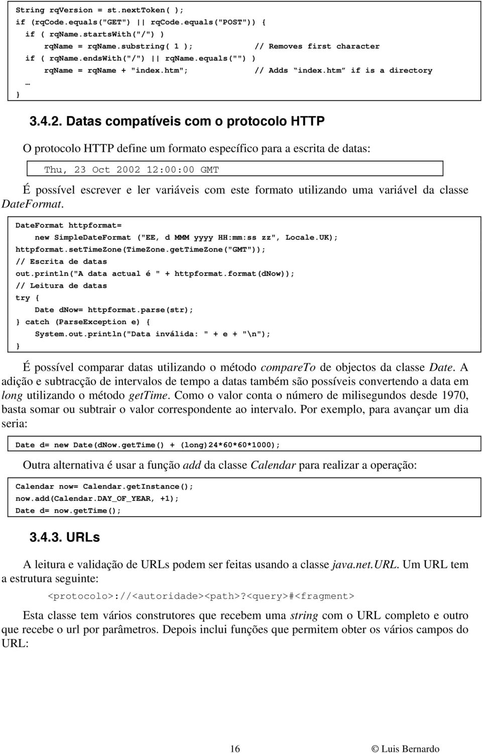 Datas compatíveis com o protocolo HTTP O protocolo HTTP define um formato específico para a escrita de datas: Thu, 23 Oct 2002 12:00:00 GMT É possível escrever e ler variáveis com este formato