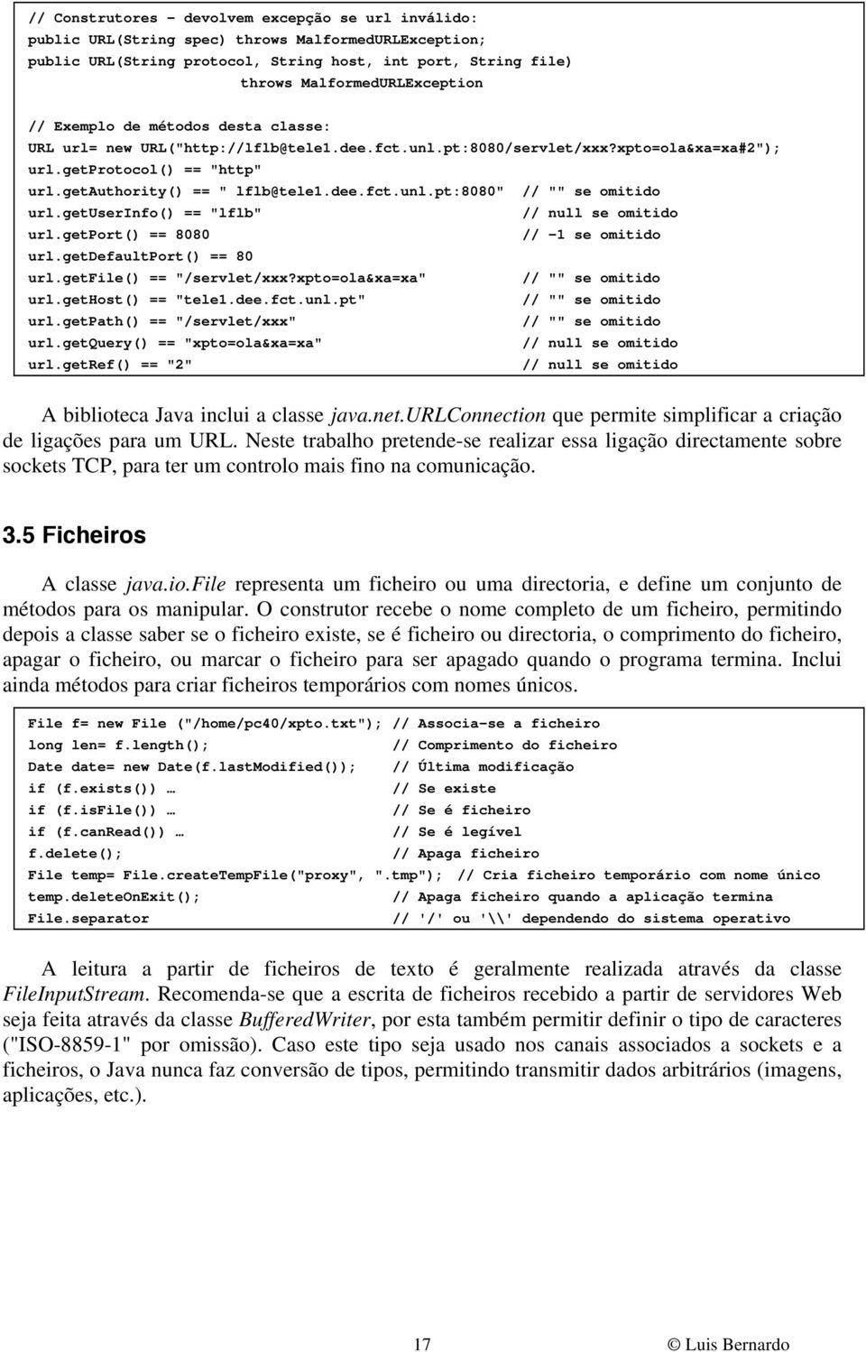 getuserinfo() == "lflb" // null se omitido url.getport() == 8080 // -1 se omitido url.getdefaultport() == 80 url.getfile() == "/servlet/xxx?xpto=ola&xa=xa" // "" se omitido url.gethost() == "tele1.