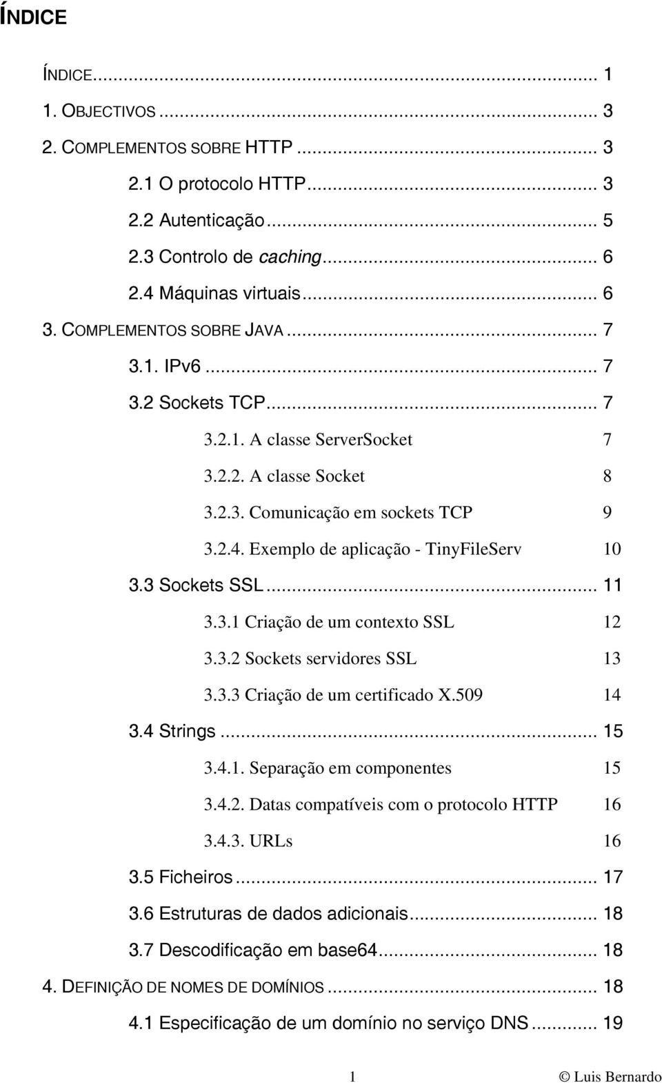 Exemplo de aplicação - TinyFileServ 10 3.3 Sockets SSL... 11 3.3.1 Criação de um contexto SSL 12 3.3.2 Sockets servidores SSL 13 3.3.3 Criação de um certificado X.509 14 3.4 Strings... 15 3.4.1. Separação em componentes 15 3.