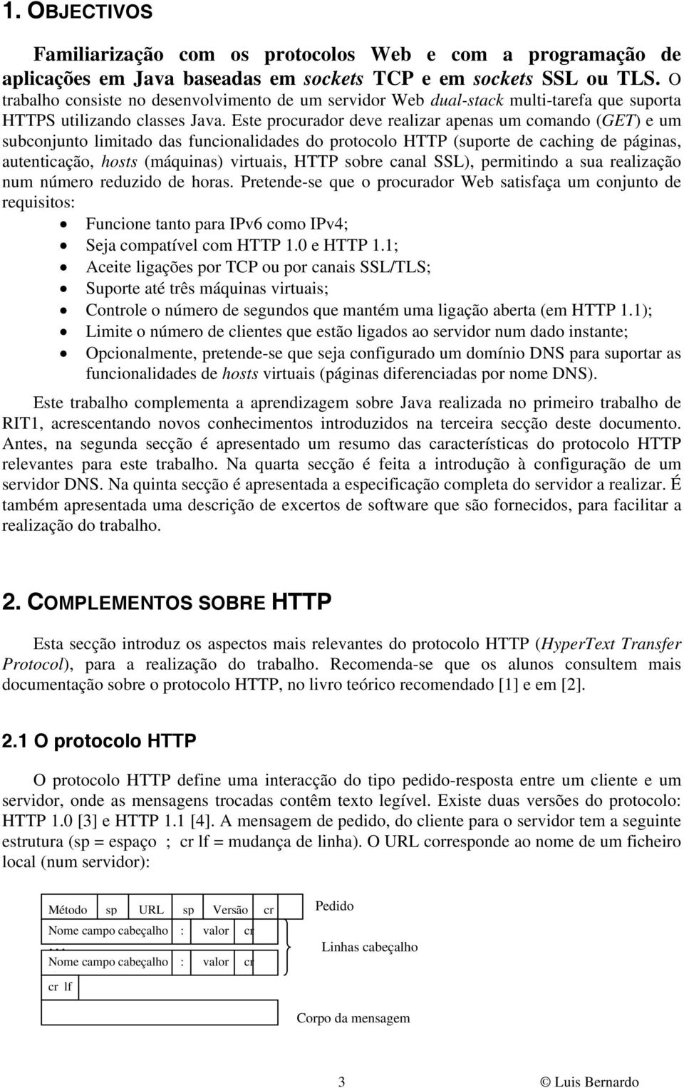 Este procurador deve realizar apenas um comando (GET) e um subconjunto limitado das funcionalidades do protocolo HTTP (suporte de caching de páginas, autenticação, hosts (máquinas) virtuais, HTTP